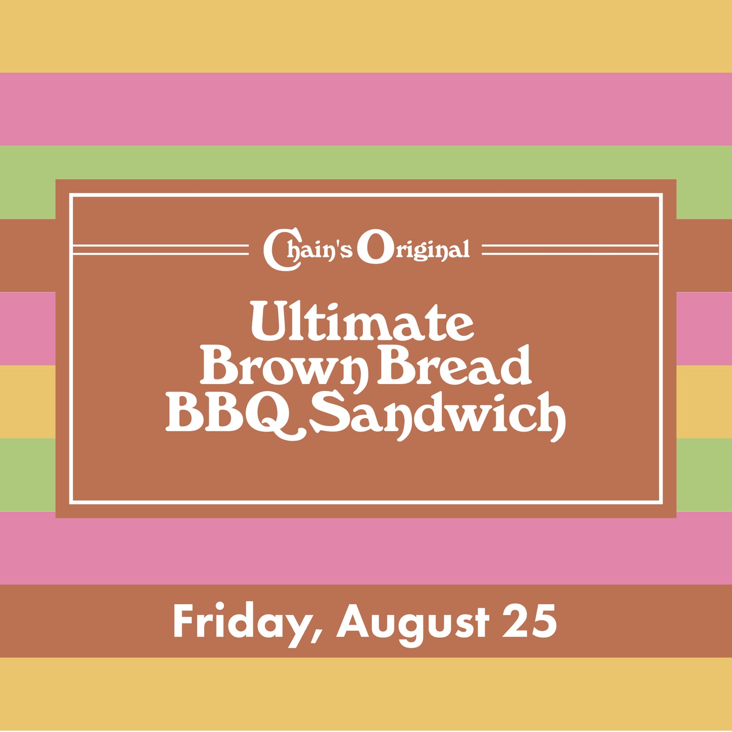 Friday 8/25 - Chain's Original Ultimate Brown Bread BBQ Sandwich